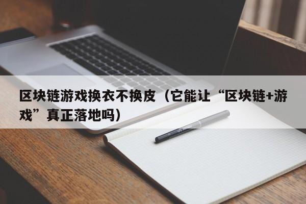 区块链游戏换衣不换皮（它能让“区块链+游戏”真正落地吗）