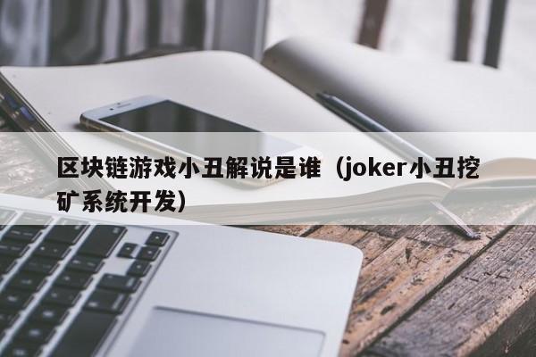 区块链游戏小丑解说是谁（joker小丑挖矿系统开发）