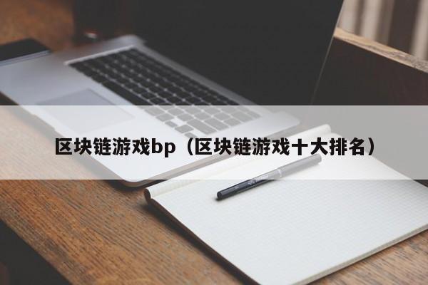 区块链游戏bp（区块链游戏十大排名）