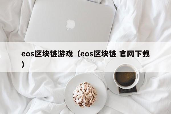 eos区块链游戏（eos区块链 官网下载）