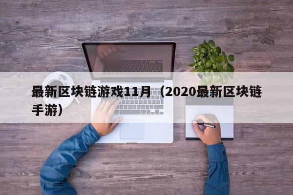 最新区块链游戏11月（2020最新区块链手游）