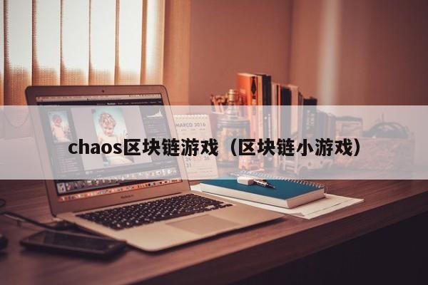 chaos区块链游戏（区块链小游戏）