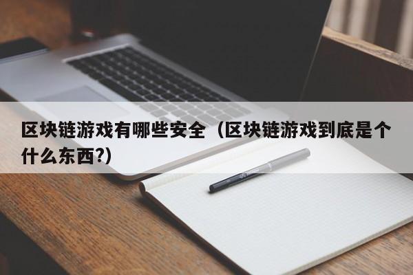 区块链游戏有哪些安全（区块链游戏到底是个什么东西?）