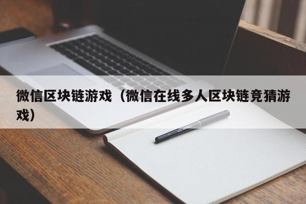微信区块链游戏（微信在线多人区块链竞猜游戏）