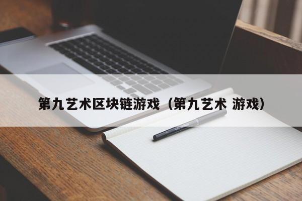 第九艺术区块链游戏（第九艺术 游戏）