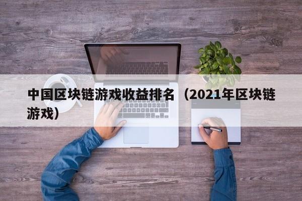 中国区块链游戏收益排名(2021年区块链游戏)