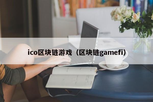 ico区块链游戏（区块链gamefi）