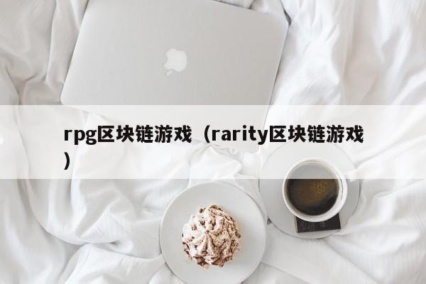 rpg区块链游戏（rarity区块链游戏）