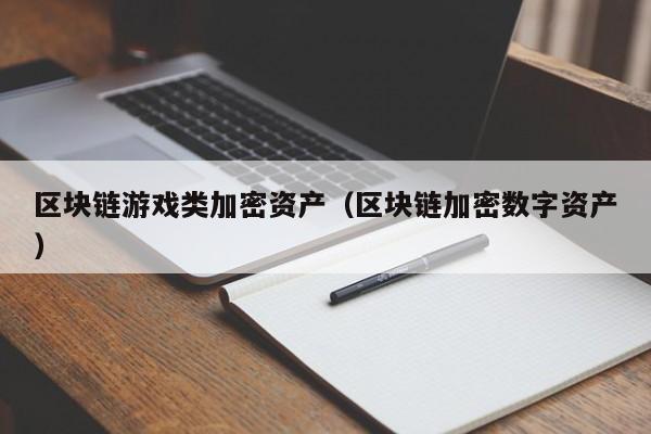 区块链游戏类加密资产（区块链加密数字资产）