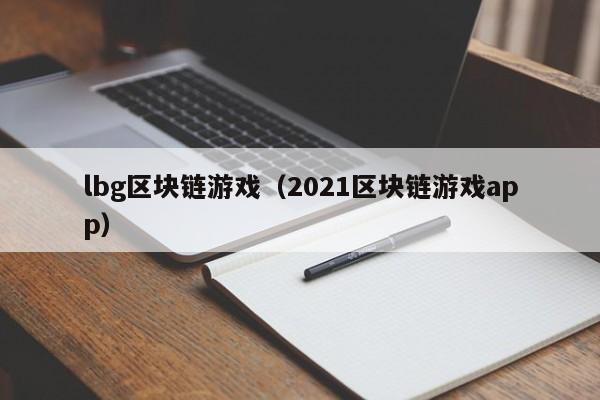lbg区块链游戏（2021区块链游戏app）