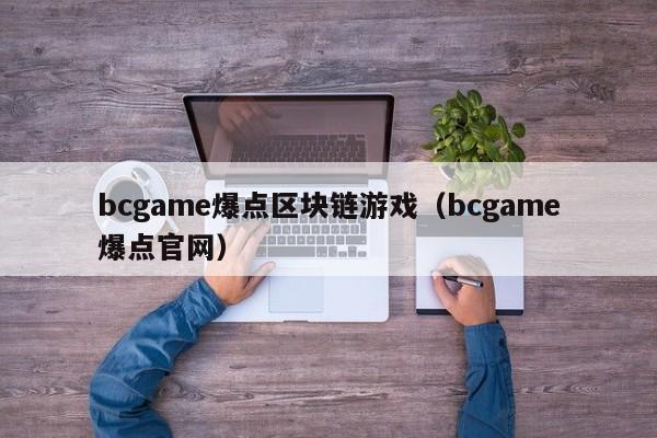 bcgame爆点区块链游戏（bcgame爆点官网）