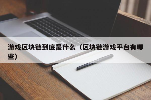 游戏区块链到底是什么（区块链游戏平台有哪些）