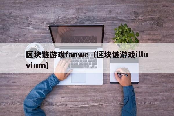 区块链游戏fanwe（区块链游戏illuvium）